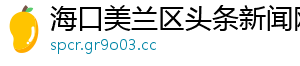 海口美兰区头条新闻网_分享热门信息